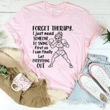 Forget Therapy, I Just Need Someone to Swing First So I Can Finally Let Everything Out T-Shirt