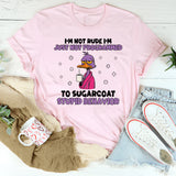 I’m Not Rude I’m Just Not Programmed to Sugarcoat Stupid Behavior T-Shirt