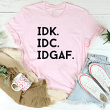 IDK IDC IDGAF T-Shirt