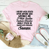 I Never Wish Death Upon Anyone Who Wrongs Me I Wish Sudden Explosive Diarrhea While Stuck in Traffic With Frequent Sneezes T-Shirt