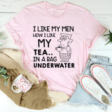I Like My Men How I Like My Tea In a Bag Underwater T-Shirt
