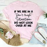 If We Are in a Don’t Laugh Situation Do Not Look Over at Me T-Shirt