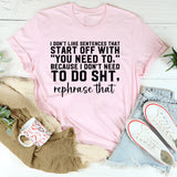 I Don’t Like Sentences That Start With ‘You Need To’ Because I Don’t Need To Do Anything T-Shirt