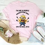 I’m Like 12 People Packed in One Body Spin the Wheel, Bitch T-Shirt