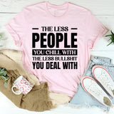 The Less People You Chill With, The Less Bullshit You Deal With T-Shirt