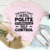 The Fact That I’m Still Polite Is A Miracle Of Self-Control T-Shirt