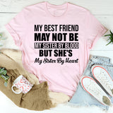 My Best Friend May Not Be My Sister by Blood, But She’s My Sister by Heart T-Shirt