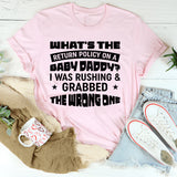 What’s The Return Policy On A Baby Daddy? I Was Rushing And Grabbed The Wrong One T-Shirt