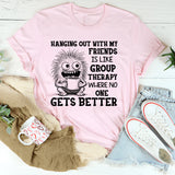 Hanging Out With My Friends Is Like Group Therapy T-Shirt