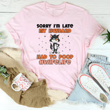 Sorry I’m Late, My Husband Had to Poop #WifeLife T-Shirt