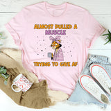 Almost Pulled a Muscle Trying to Give AF T-Shirt