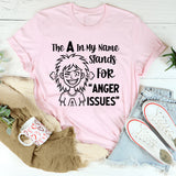 The A in My Name Stands for ‘Anger Harissues T-Shirt