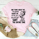 One Thing About Me I’m Gonna Show Up, Do the Job, and Still Talk Shit the Entire Time T-Shirt