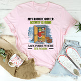 My Favorite Winter Activity Is Going Back Inside Where It’s Warm T-Shirt