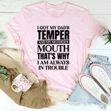 I Got My Dad’s Temper and My Mother’s Mouth, That’s Why I Am Always in Trouble T-Shirt