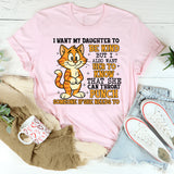 I Want My Daughter to Be Kind, But I Also Want Her to Know That She Can Throat Punch Someone If She Needs To T-Shirt