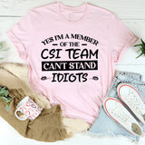 Yes, I’m A Member Of The CSI Team: Can’t Stand Idiots T-Shirt