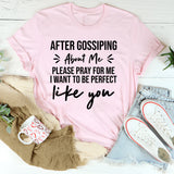 After Gossiping About Me, Please Pray For Me I Want To Be Perfect Like You T-Shirt