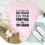 If At First You Don’t Succeed, Fix Your Ponytail T-Shirt