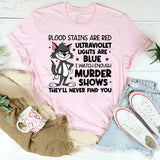 Blood Stains Are Red, Ultraviolet Lights Are Blue, I Watch Enough Murder Shows, They’ll Never Find You T-Shirt
