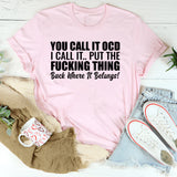 You Call It OCD, I Call It Put the F*cking Thing Back Where It Belongs T-Shirt