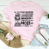 I’m Not Cold-Hearted, I Just Stopped Offering Warmth to People Who Froze Me Out T-Shirt
