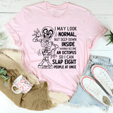 I May Look Normal, But Deep Down Inside I Wanna Become an Octopus So I Can Slap Eight People at Once T-Shirt