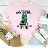 My Attitude Comes from Experience I Earned It, One Disappointment at a Time T-Shirt