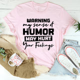 Warning: My Sense Of Humor May Hurt Your Feelings T-Shirt