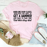 When One Door Closes, Sometimes You Want to Get a Hammer and Nails to Make Sure That Bitch Stays Shut T-Shirt