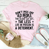 Don’t Piss Off Old People The Older We Get, the Less Life in Prison Is a Deterrent T-Shirt
