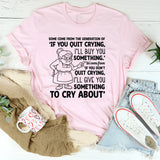 Some Come from the Generation of ‘If You Quit Crying, T-Shirt