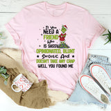 If You Need a Friend Sassy, Opinionated, Blunt, Sarcastic, and Doesn’t T-Shirt