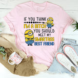 If You Think I’m a Bitch, You Should Meet My Smartass Best Friend T-Shirt