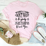 When I Die, I Don’t Want Anybody at My Funeral I’ll Come Visit You T-Shirt
