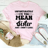 UNFORTUNATELY I’M THE MEAN SISTER AND I DON’T CARE T-Shirt