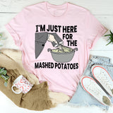 I'm Just Here For The Mashed Potatoes T-Shirt