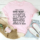 I Really Got a Good Heart… It’s Just Protected by a Smart Mouth and a Sprinkle of Mean T-Shirt