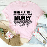 In My Next Life I Am Coming Back with Money and Looks Instead of All This Sparkling Personality T-Shirt