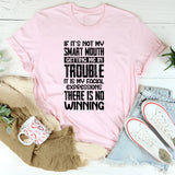 If It’s Not My Smart Mouth Getting Me In Trouble It Is My Facial Expressions There Is No Winning T-Shirt