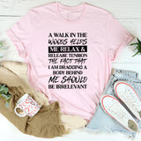 A Walk In The Woods Helps Me Relax & Release Tension The Rest Is None Of Your Business T-Shirt