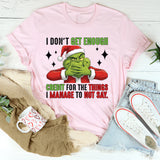 I Don’t Get Enough Credit for the Things I Manage to Not Say T-Shirt