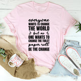 Everyone Wants To Change The World But No One Wants To Change The Toilet Paper Roll T-Shirt