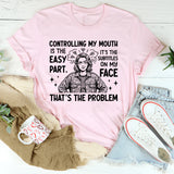 Controlling My Mouth Is the Easy Part. It’s the Subtitles on My Face That’s the Problem T-Shirt