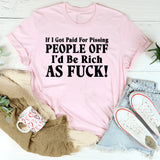 If I Got Paid for Pissing People Off… I’d Be Rich as F*! T-Shirt