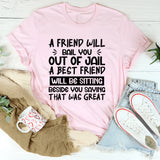A Friend Will Bail You Out Of Jail, A Best Friend Will Be Sitting Beside You Saying ‘That Was Great T-Shirt