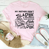 My Mother Didn’t Raise a Fool A Psychotic, Cold-Hearted Bitch Maybe, But Not a Fool T-Shirt