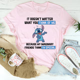 It Doesn’t Matter What You Think of Me Because My Imaginary Friends Think I’m Special T-Shirt
