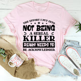 The Effort I Put Into Not Being A Serial Killer Really Needs To Be Acknowledged T-Shirt