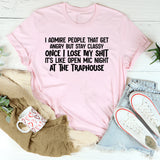 Admire People That Get Angry but Stay Classy Once I Lose My Sh*t It’s Like Open Mic Night at the Traphouse T-Shirt